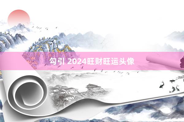 勾引 2024旺财旺运头像