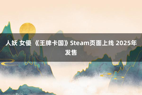 人妖 女優 《王牌卡国》Steam页面上线 2025年发售