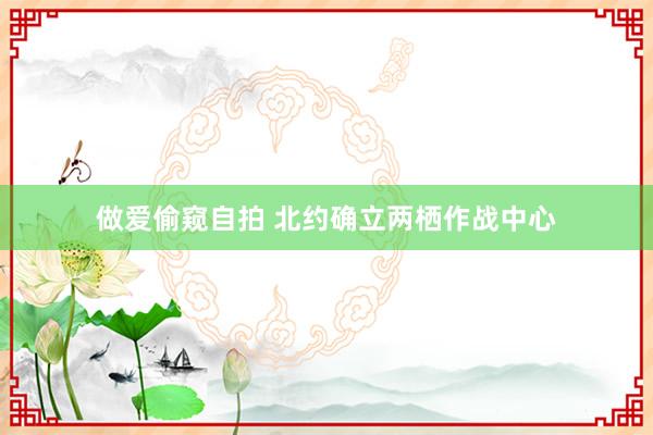 做爱偷窥自拍 北约确立两栖作战中心