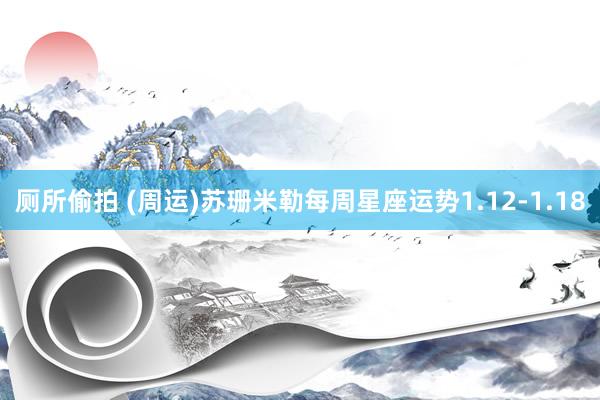 厕所偷拍 (周运)苏珊米勒每周星座运势1.12-1.18